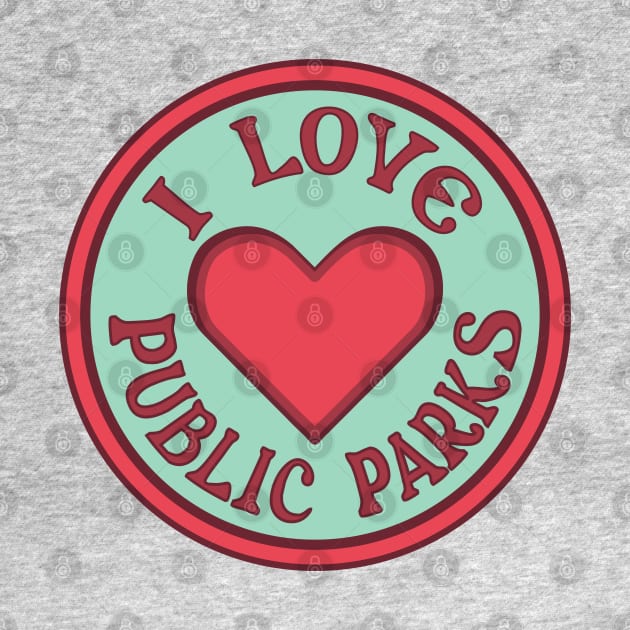 I Love Public Parks So Let's Protect Public Parks by Spatium Natura